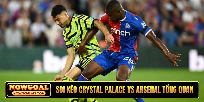 Soi kèo Crystal Palace vs Arsenal tổng quan